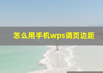 怎么用手机wps调页边距