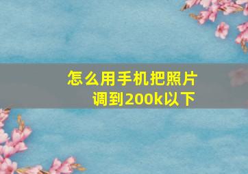 怎么用手机把照片调到200k以下