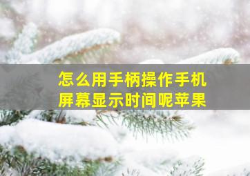 怎么用手柄操作手机屏幕显示时间呢苹果