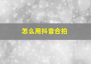 怎么用抖音合拍