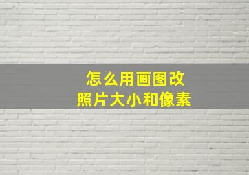 怎么用画图改照片大小和像素