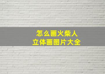 怎么画火柴人立体画图片大全