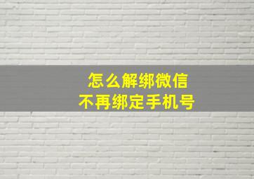 怎么解绑微信不再绑定手机号