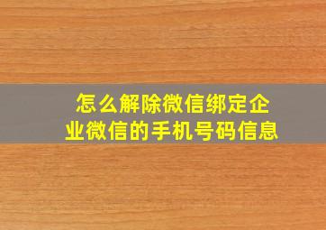 怎么解除微信绑定企业微信的手机号码信息