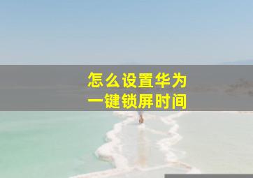 怎么设置华为一键锁屏时间