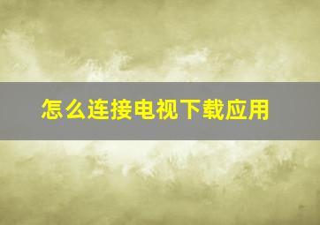 怎么连接电视下载应用