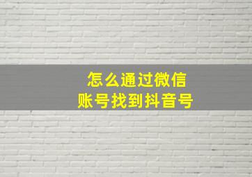 怎么通过微信账号找到抖音号