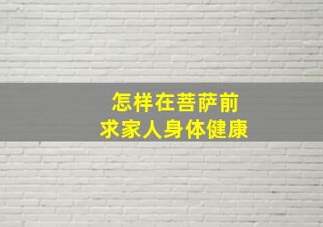 怎样在菩萨前求家人身体健康