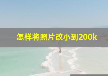 怎样将照片改小到200k