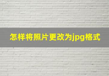 怎样将照片更改为jpg格式