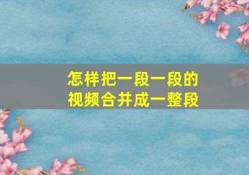 怎样把一段一段的视频合并成一整段