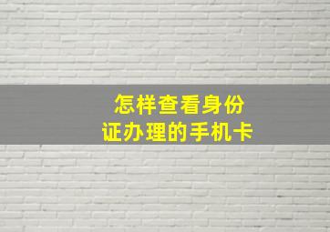 怎样查看身份证办理的手机卡