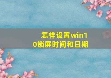 怎样设置win10锁屏时间和日期