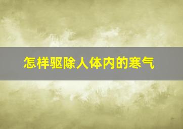 怎样驱除人体内的寒气