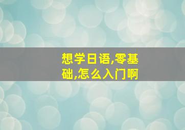 想学日语,零基础,怎么入门啊