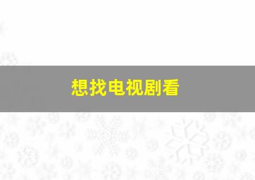 想找电视剧看