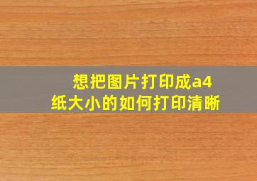 想把图片打印成a4纸大小的如何打印清晰