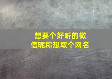 想要个好听的微信昵称想取个网名