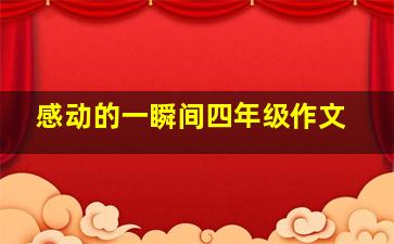 感动的一瞬间四年级作文