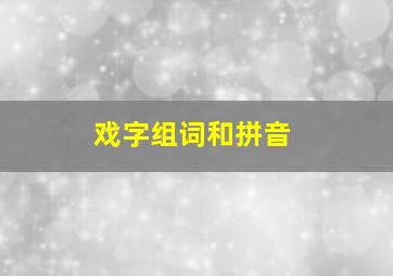 戏字组词和拼音