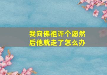 我向佛祖许个愿然后他就走了怎么办