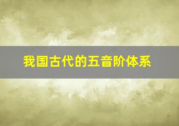 我国古代的五音阶体系