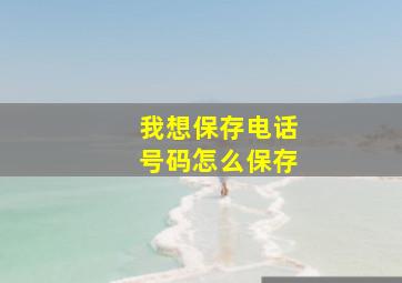 我想保存电话号码怎么保存