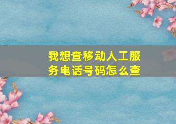 我想查移动人工服务电话号码怎么查