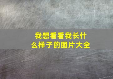 我想看看我长什么样子的图片大全