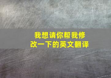 我想请你帮我修改一下的英文翻译