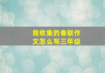 我收集的春联作文怎么写三年级