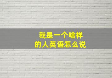 我是一个啥样的人英语怎么说