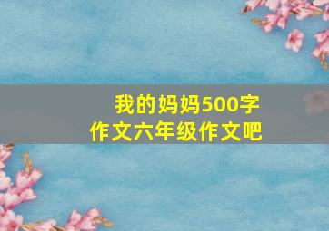 我的妈妈500字作文六年级作文吧