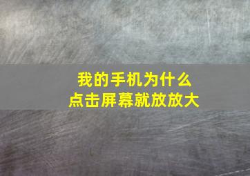 我的手机为什么点击屏幕就放放大