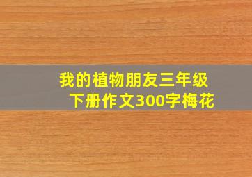 我的植物朋友三年级下册作文300字梅花