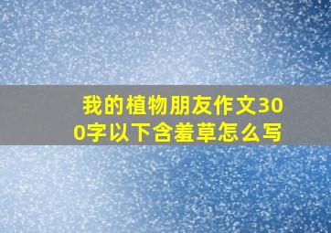 我的植物朋友作文300字以下含羞草怎么写