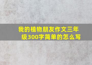 我的植物朋友作文三年级300字简单的怎么写