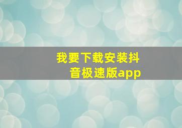 我要下载安装抖音极速版app