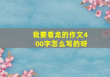 我要看龙的作文400字怎么写的呀