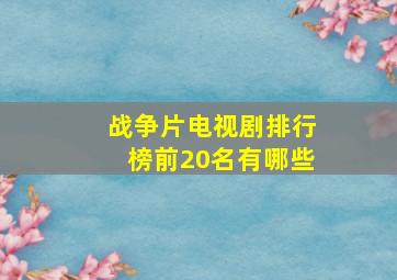 战争片电视剧排行榜前20名有哪些