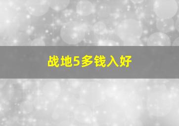 战地5多钱入好