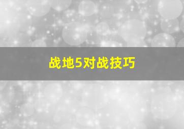 战地5对战技巧