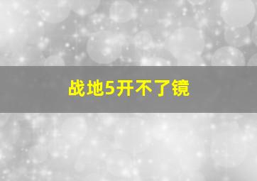 战地5开不了镜