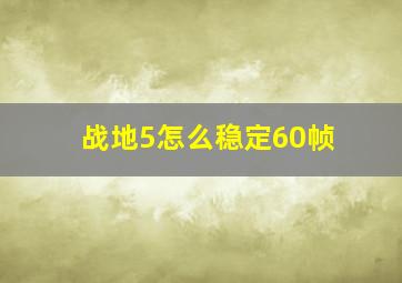 战地5怎么稳定60帧