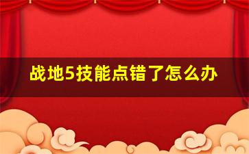 战地5技能点错了怎么办