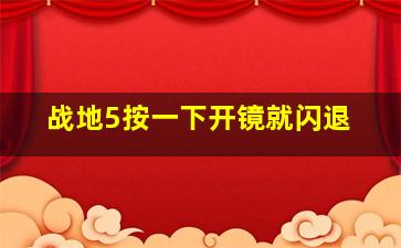 战地5按一下开镜就闪退