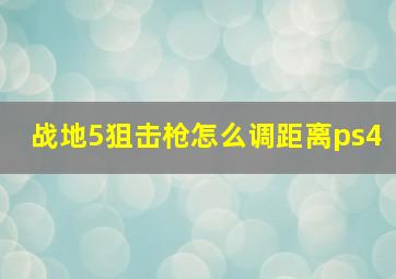 战地5狙击枪怎么调距离ps4