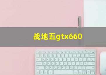 战地五gtx660