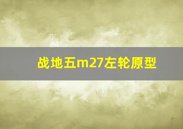 战地五m27左轮原型