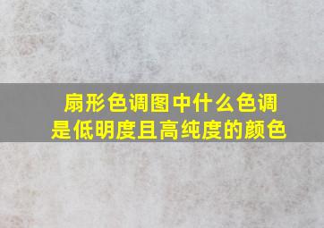 扇形色调图中什么色调是低明度且高纯度的颜色